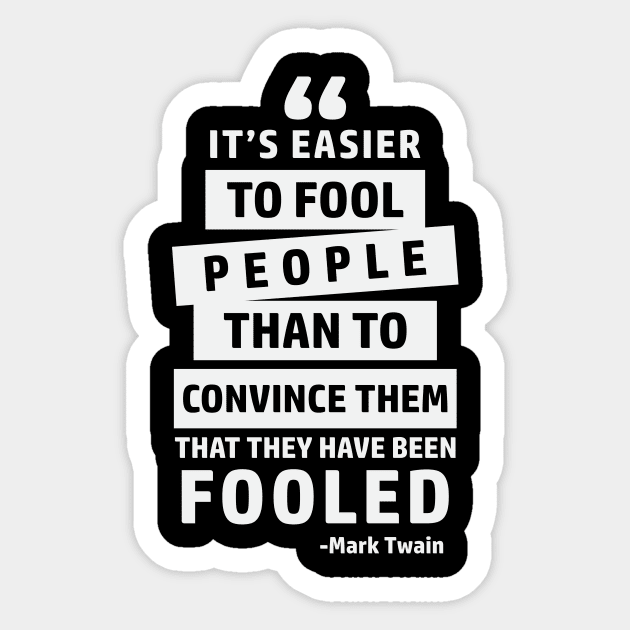 It's Easier To Fool People Than To Convince Them That They Have Been Fooled Sticker by CatsCrew